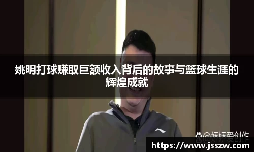 姚明打球赚取巨额收入背后的故事与篮球生涯的辉煌成就