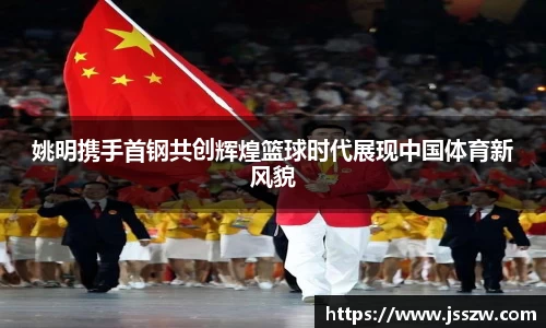 姚明携手首钢共创辉煌篮球时代展现中国体育新风貌