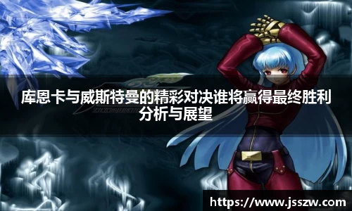 库恩卡与威斯特曼的精彩对决谁将赢得最终胜利分析与展望