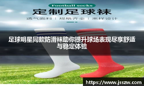 足球明星同款防滑袜助你提升球场表现尽享舒适与稳定体验